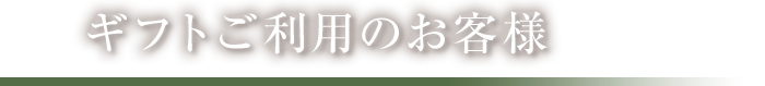 ギフトご利用のお客様